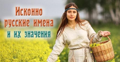 Какие имена считаются классическими и традиционными для мальчиков и девочек. Исконно русские имена и их начение